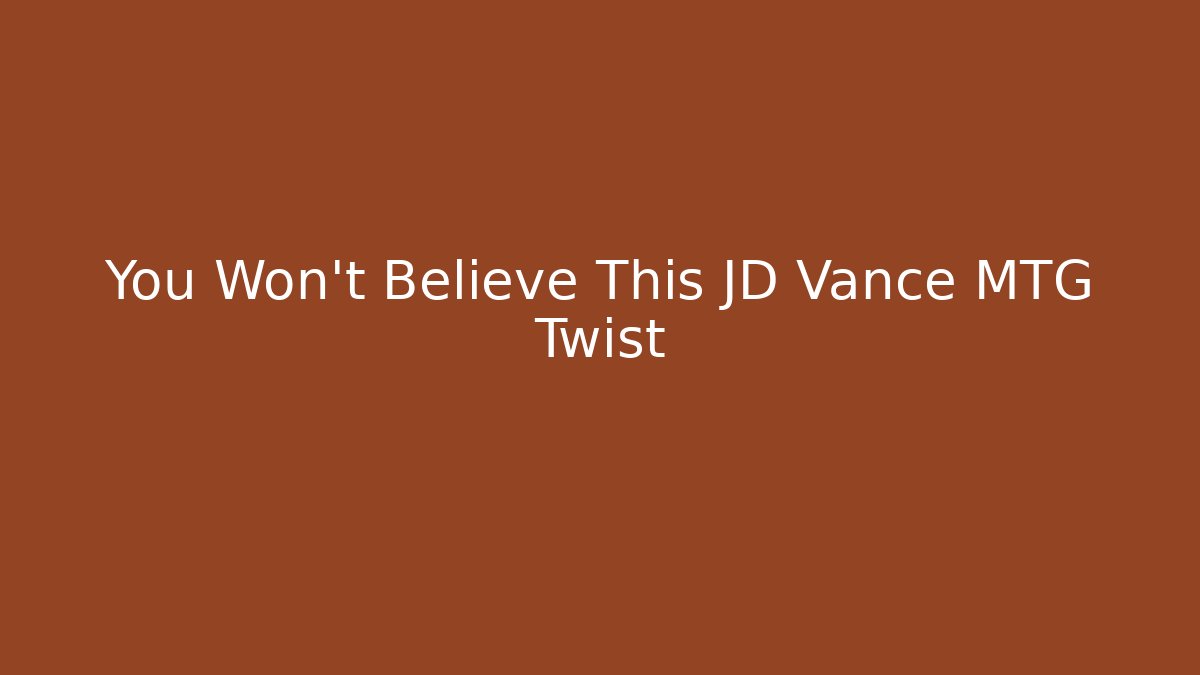 You Won't Believe This JD Vance MTG Twist