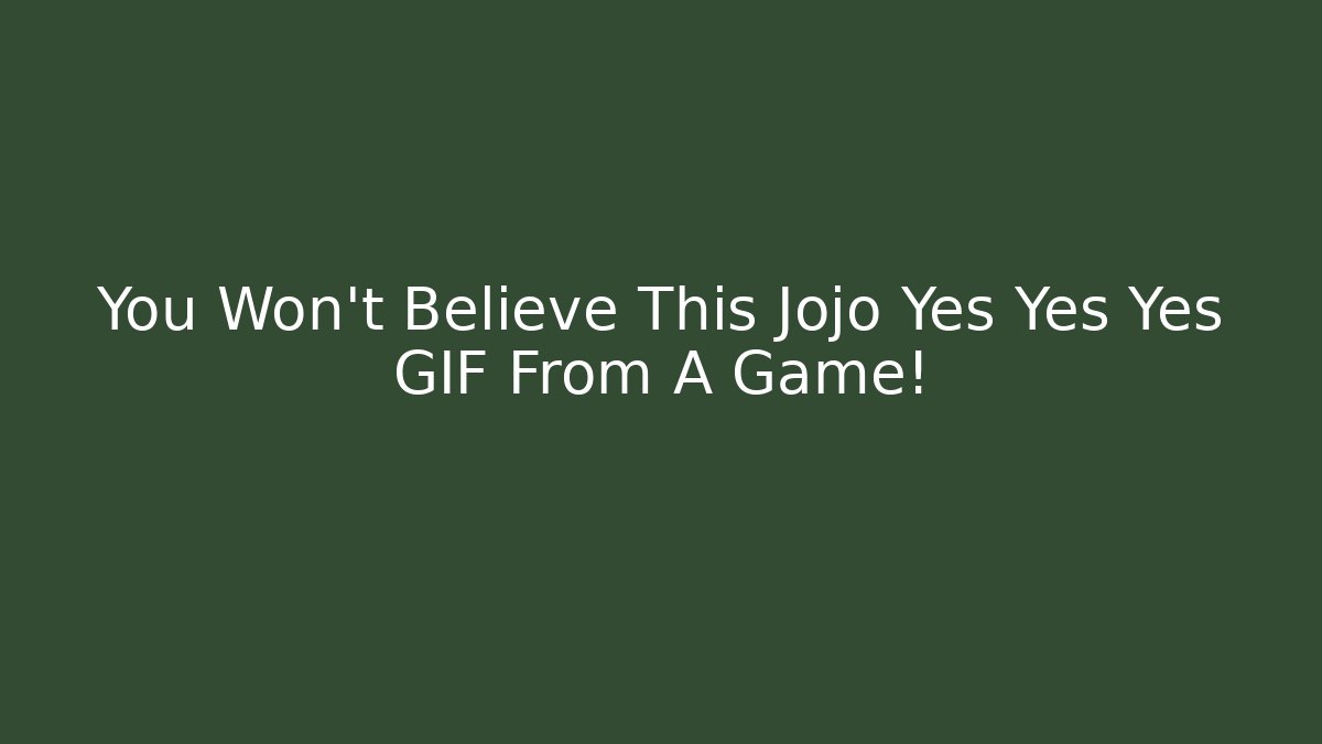 You Won't Believe This Jojo Yes Yes Yes GIF From A Game!