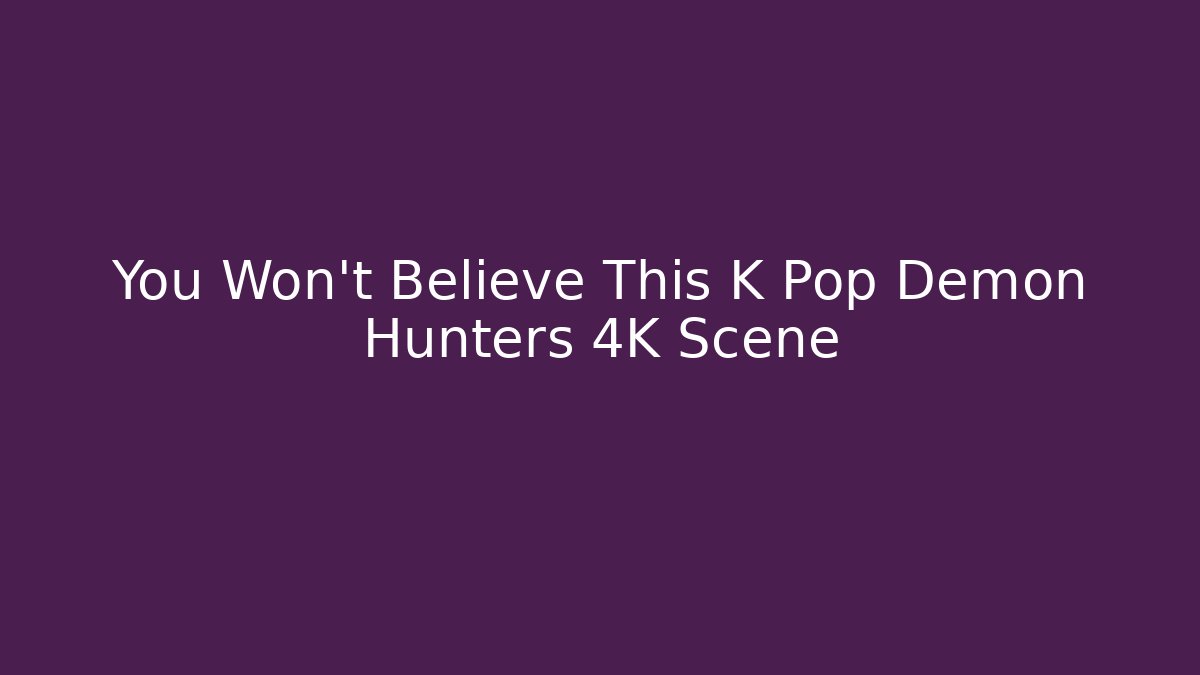 You Won't Believe This K Pop Demon Hunters 4K Scene