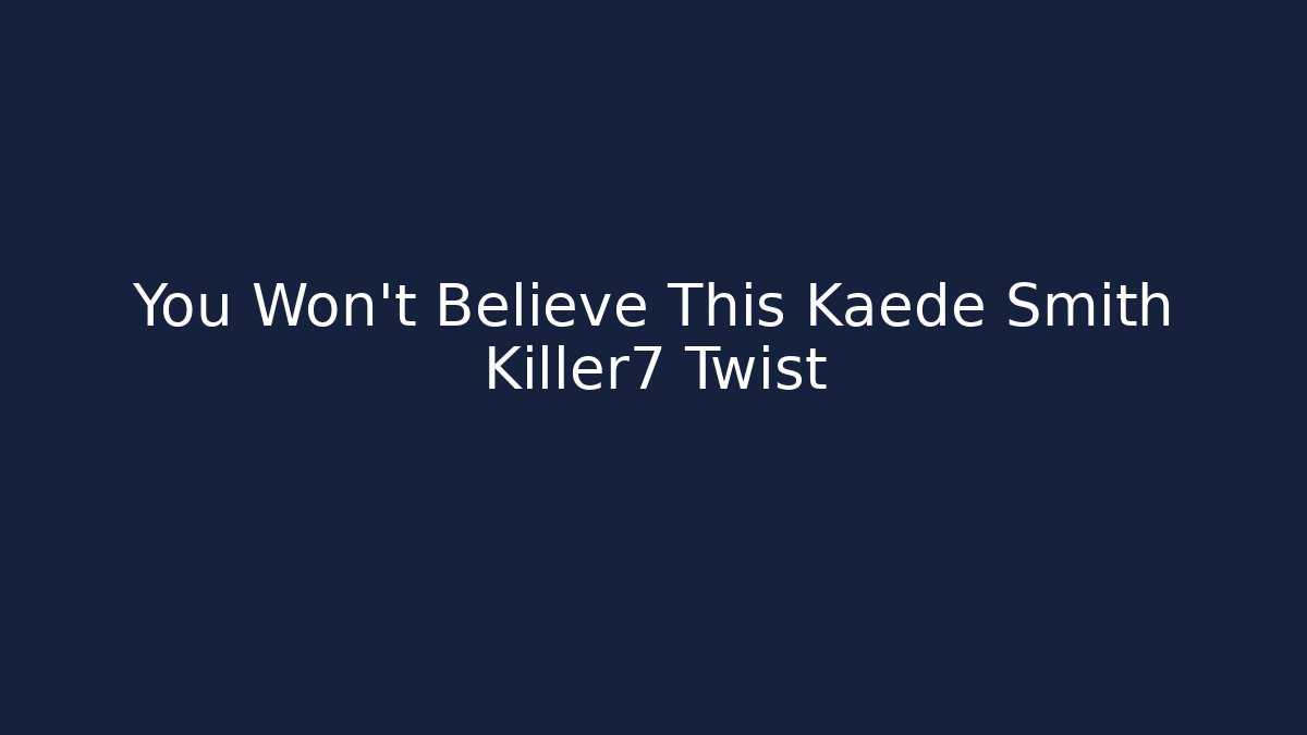 You Won't Believe This Kaede Smith Killer7 Twist - Critter Realm