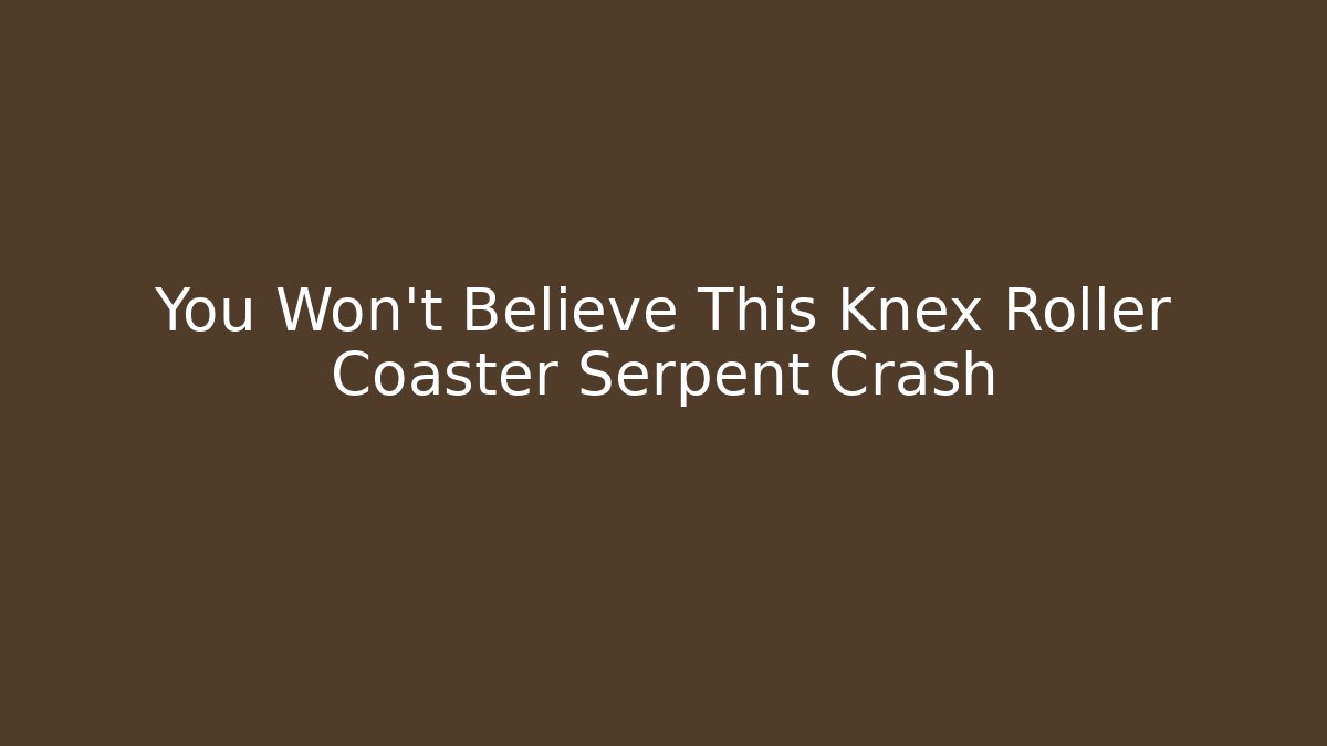 You Won't Believe This Knex Roller Coaster Serpent Crash