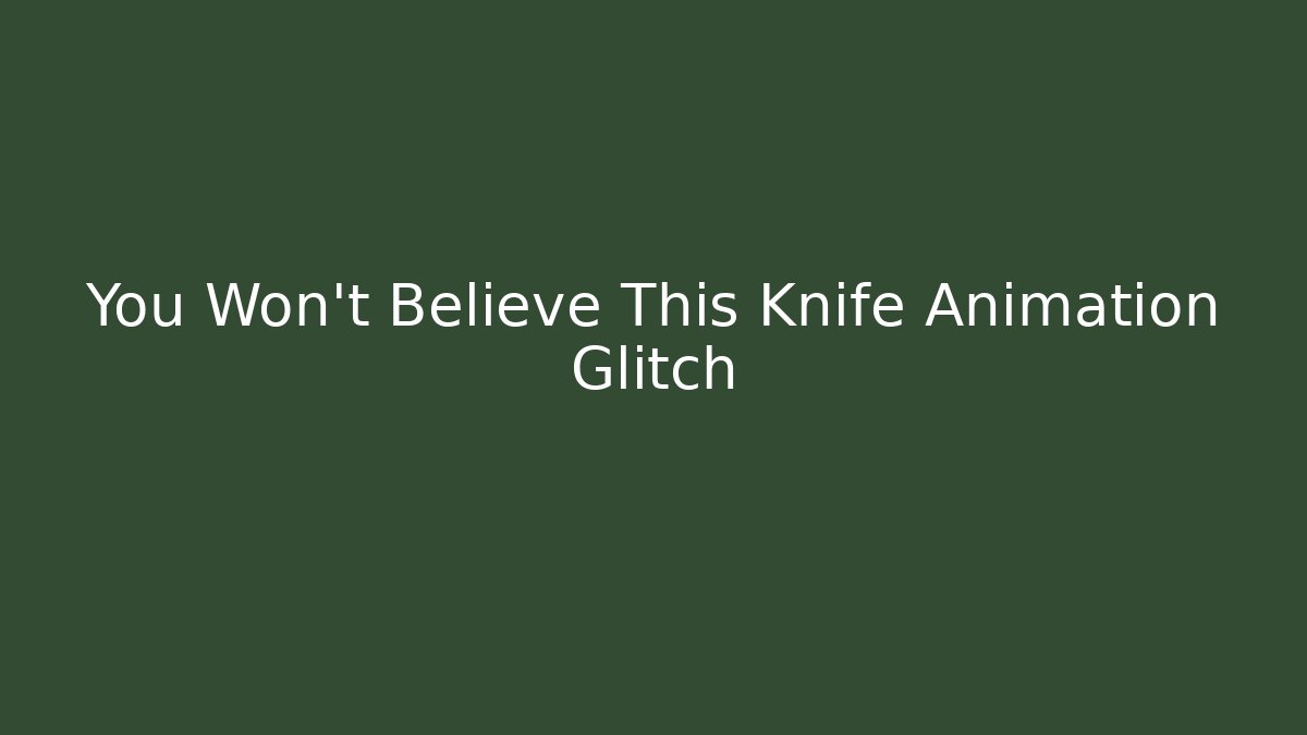 You Won't Believe This Knife Animation Glitch