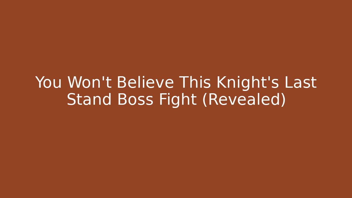 You Won't Believe This Knight's Last Stand Boss Fight (Revealed)