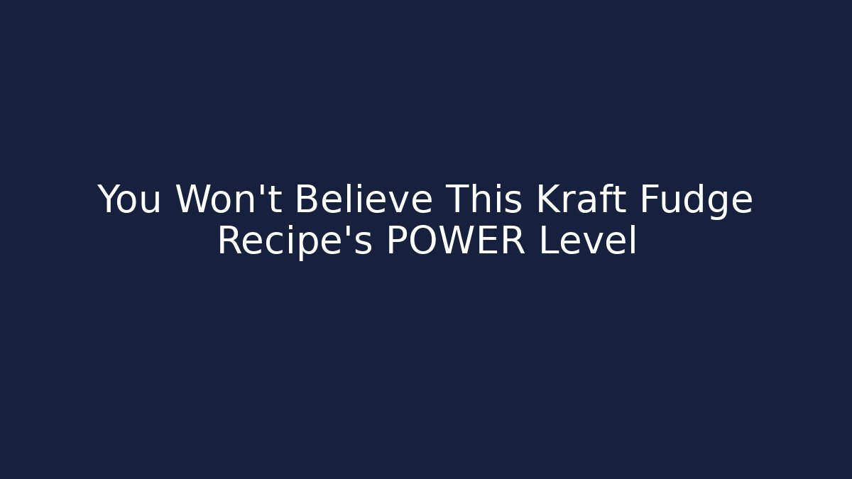 You Won't Believe This Kraft Fudge Recipe's POWER Level