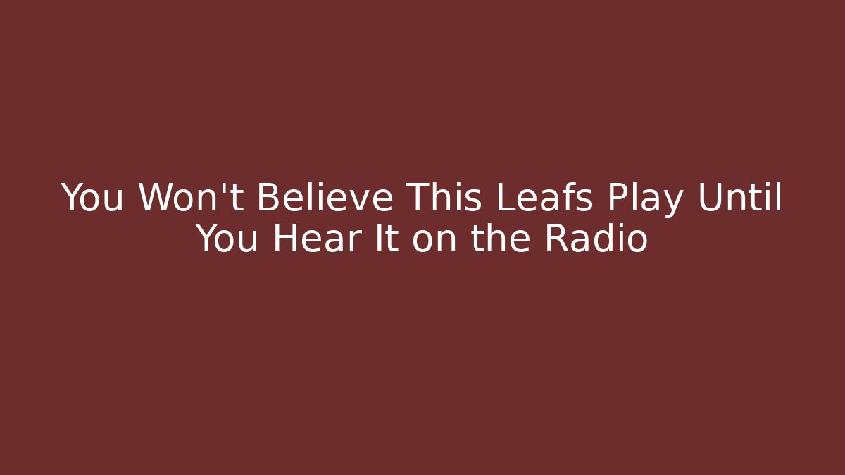 You Won't Believe This Leafs Play Until You Hear It on the Radio