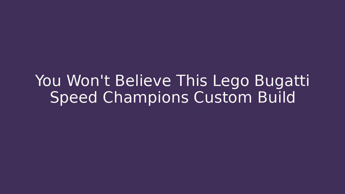 You Won't Believe This Lego Bugatti Speed Champions Custom Build