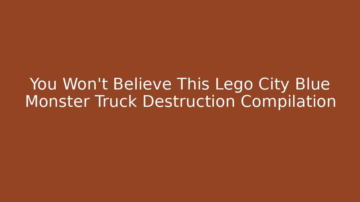You Won't Believe This Lego City Blue Monster Truck Destruction Compilation