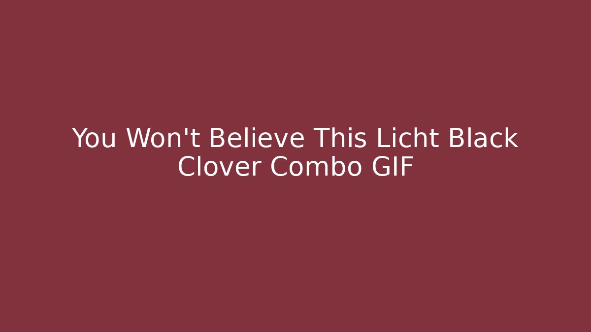 You Won't Believe This Licht Black Clover Combo GIF - Critter Realm