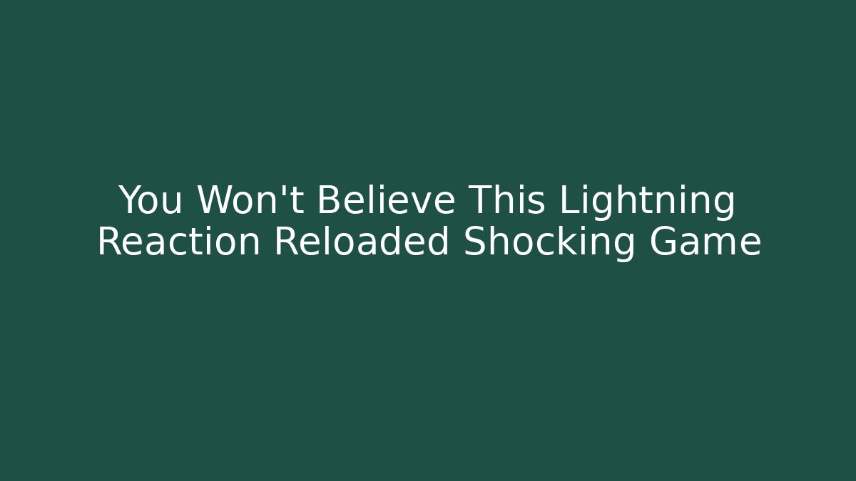 You Won't Believe This Lightning Reaction Reloaded Shocking Game