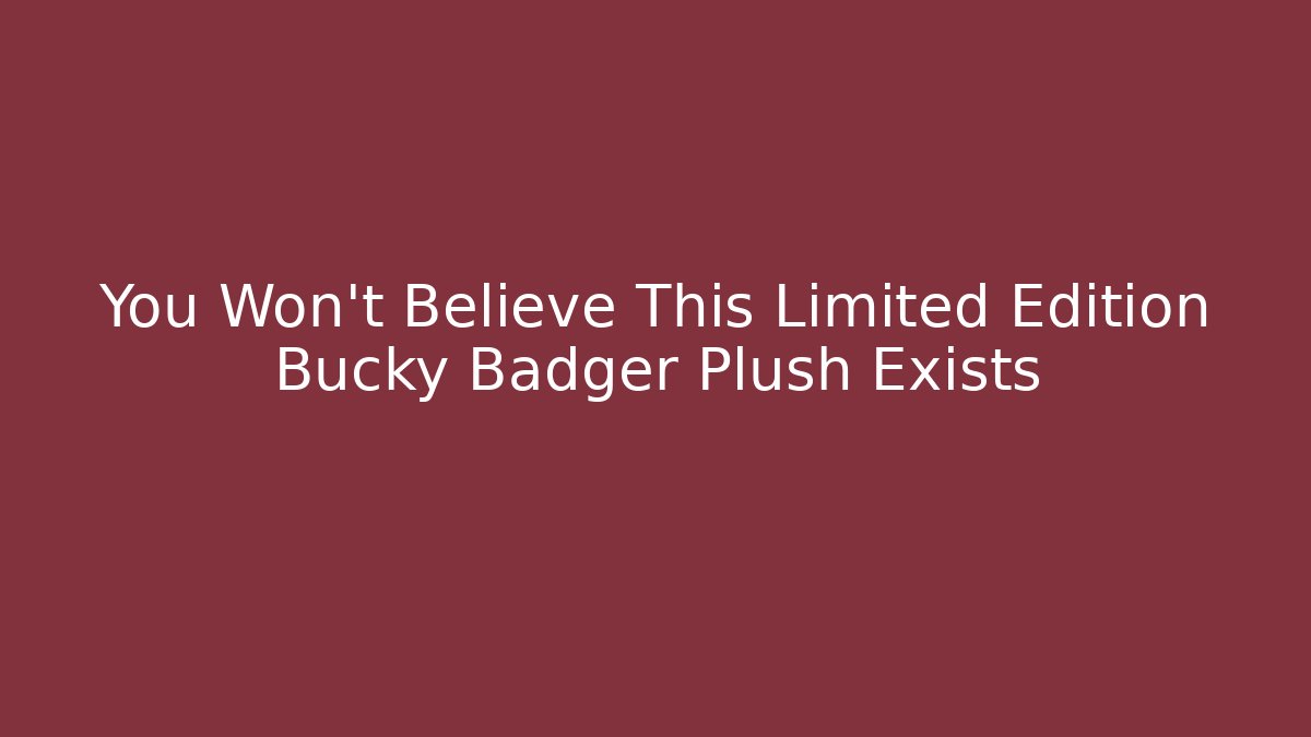You Won't Believe This Limited Edition Bucky Badger Plush Exists