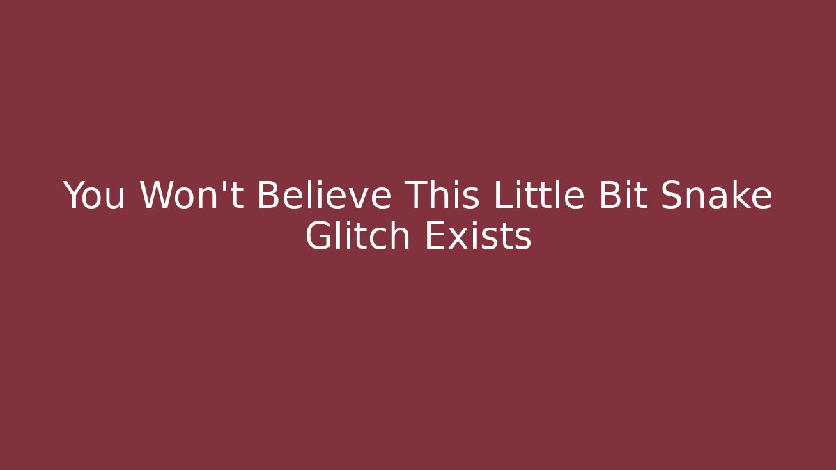 You Won't Believe This Little Bit Snake Glitch Exists