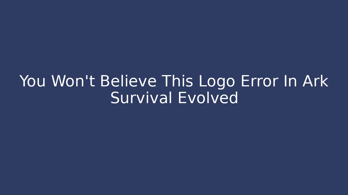 You Won't Believe This Logo Error In Ark Survival Evolved