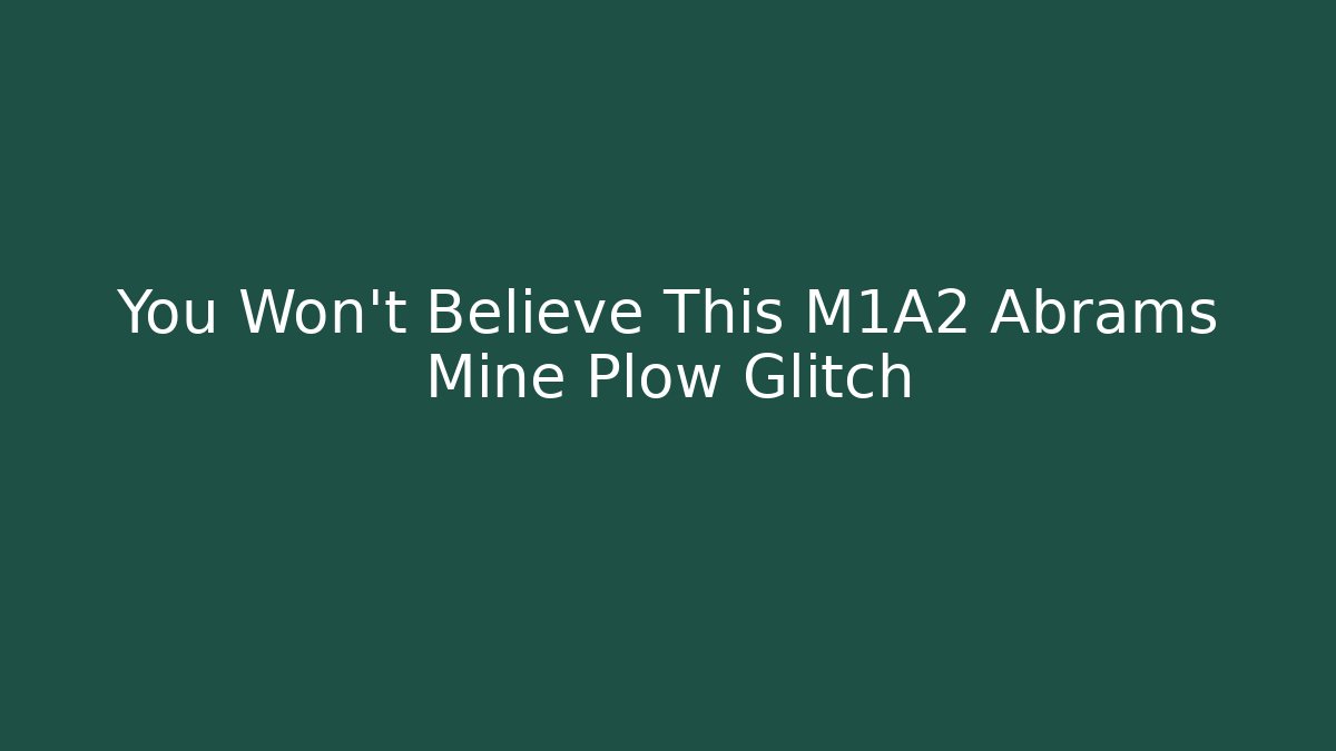 You Won't Believe This M1A2 Abrams Mine Plow Glitch - Critter Realm
