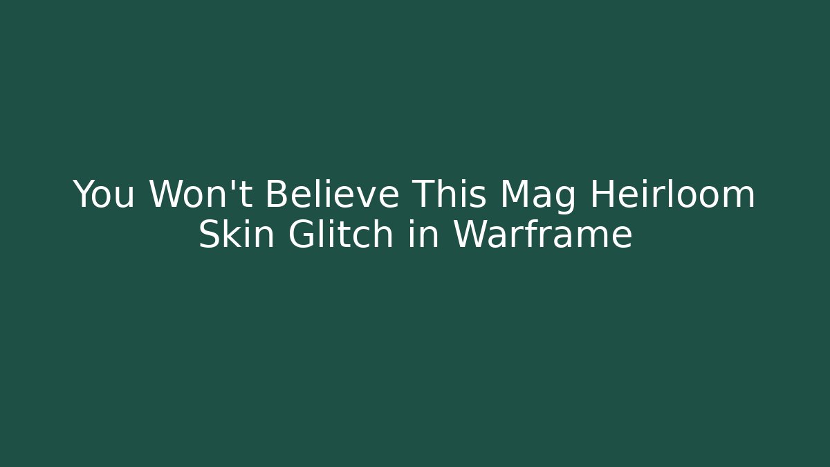 You Won't Believe This Mag Heirloom Skin Glitch in Warframe