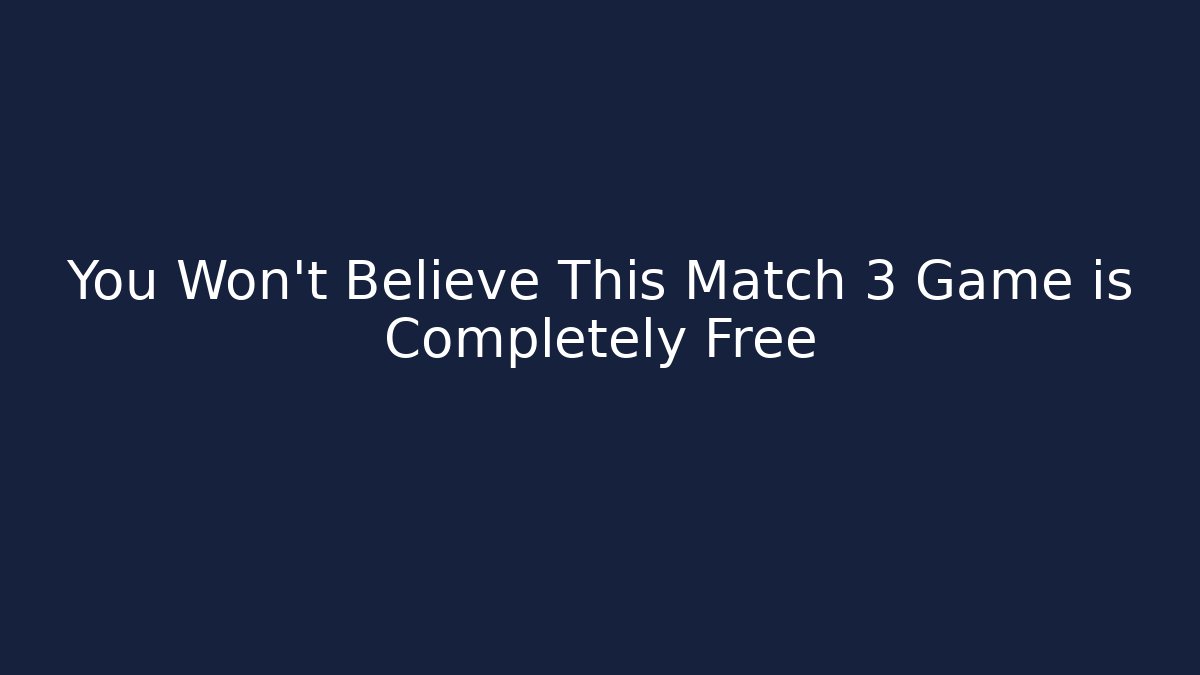 You Won't Believe This Match 3 Game is Completely Free