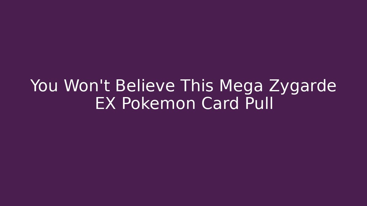 You Won't Believe This Mega Zygarde EX Pokémon Card Pull