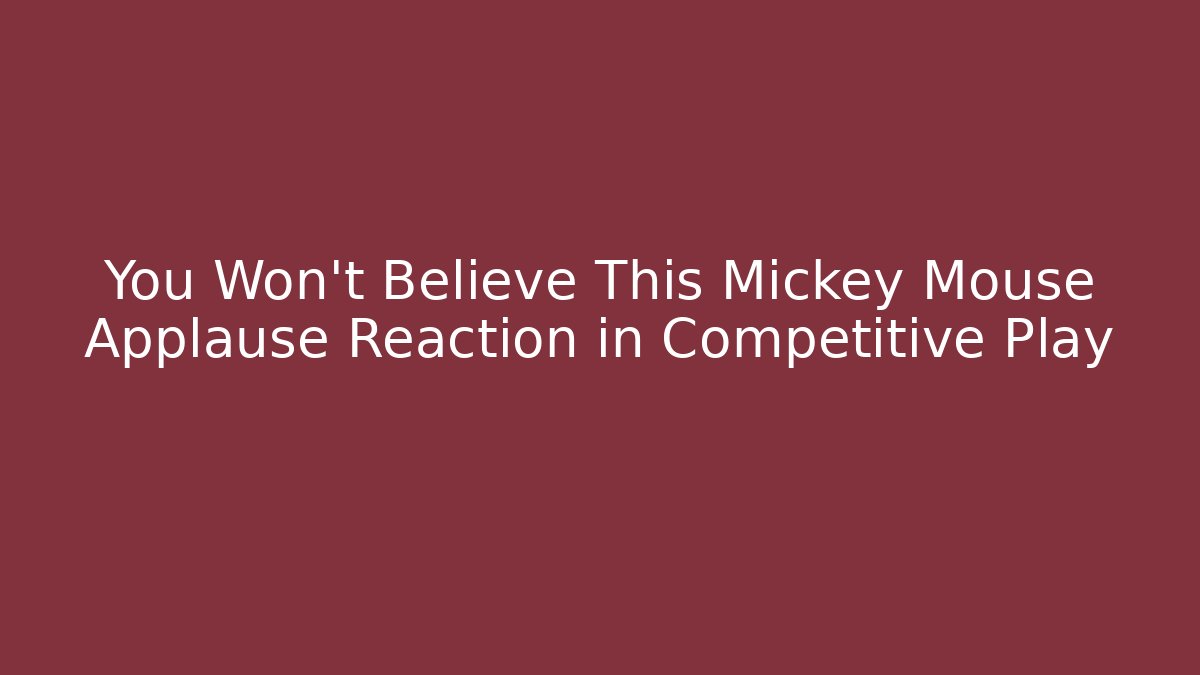 You Won't Believe This Mickey Mouse Applause Reaction in Competitive Play