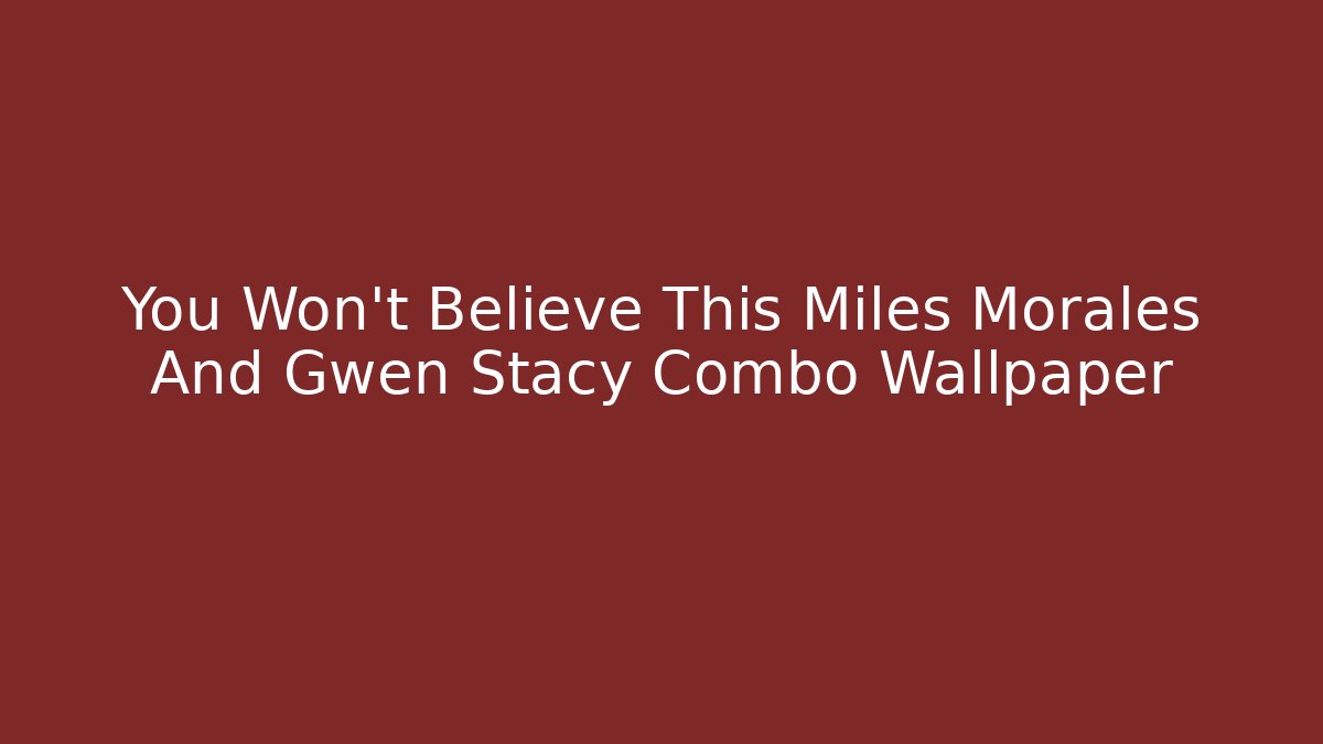 You Won't Believe This Miles Morales And Gwen Stacy Combo Wallpaper