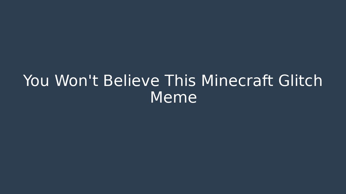 You Won't Believe This Minecraft Glitch Meme - Critter Realm
