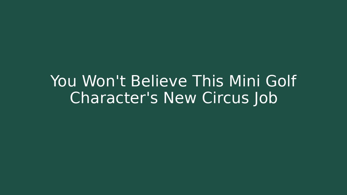 You Won't Believe This Mini Golf Character's New Circus Job
