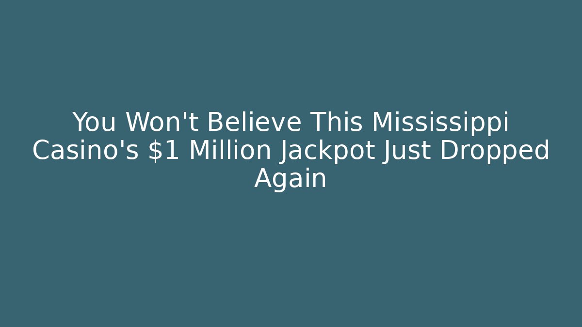 You Won't Believe This Mississippi Casino's $1 Million Jackpot Just Dropped Again