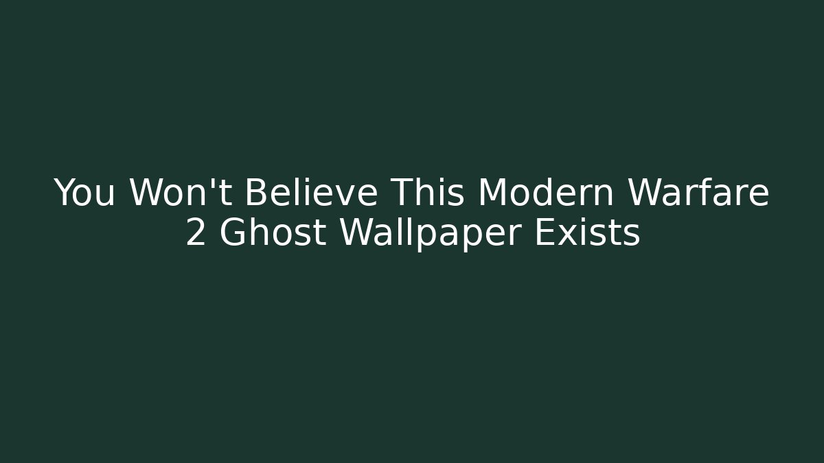 You Won't Believe This Modern Warfare 2 Ghost Wallpaper Exists
