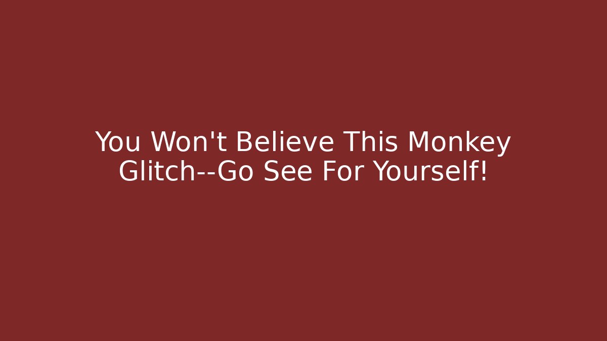 You Won't Believe This Monkey Glitch—Go See For Yourself!