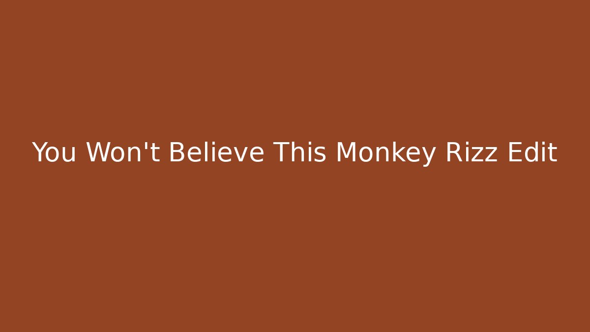 You Won't Believe This Monkey Rizz Edit