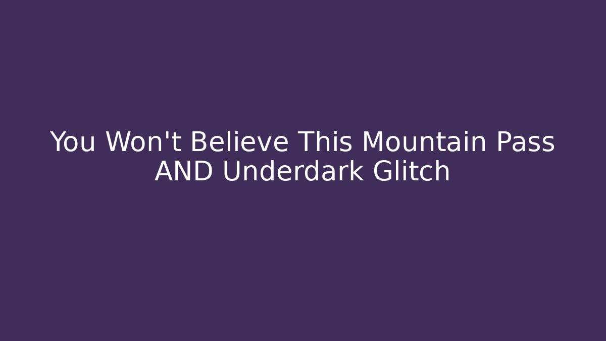 You Won't Believe This Mountain Pass AND Underdark Glitch