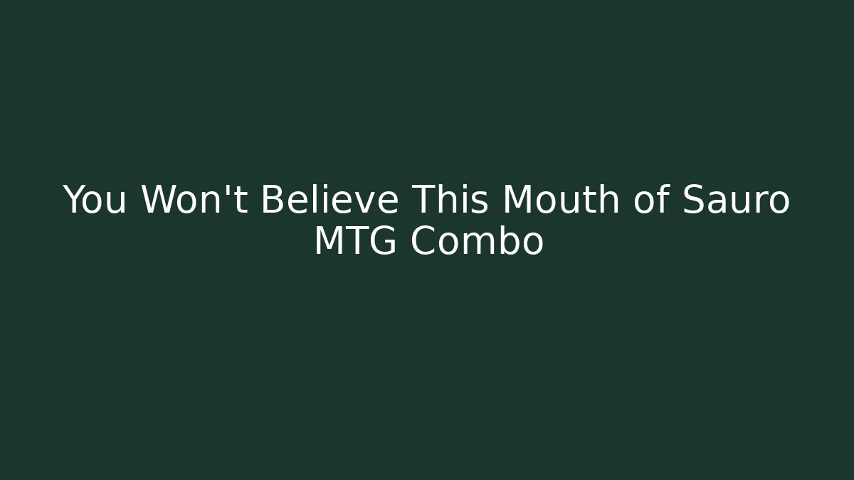You Won't Believe This Mouth of Sauro MTG Combo