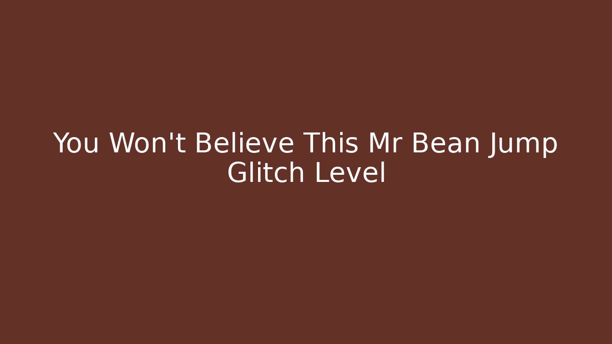 You Won't Believe This Mr Bean Jump Glitch Level