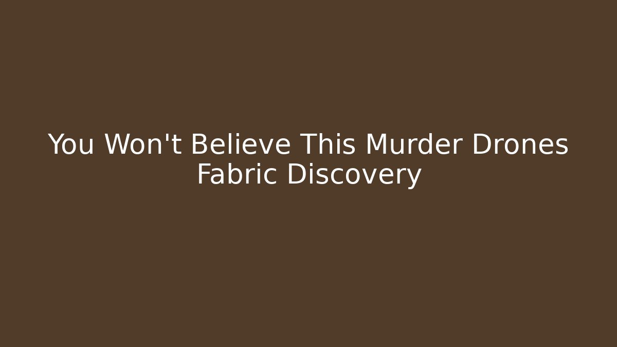 You Won't Believe This Murder Drones Fabric Discovery
