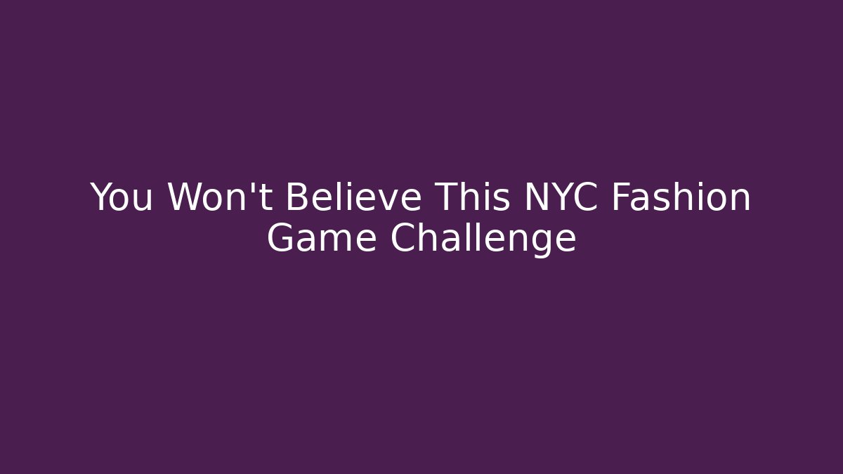 You Won't Believe This NYC Fashion Game Challenge