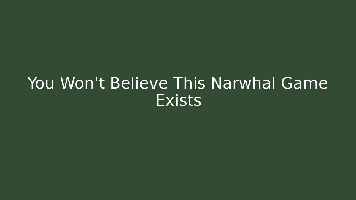 You Won't Believe This Narwhal Game Exists