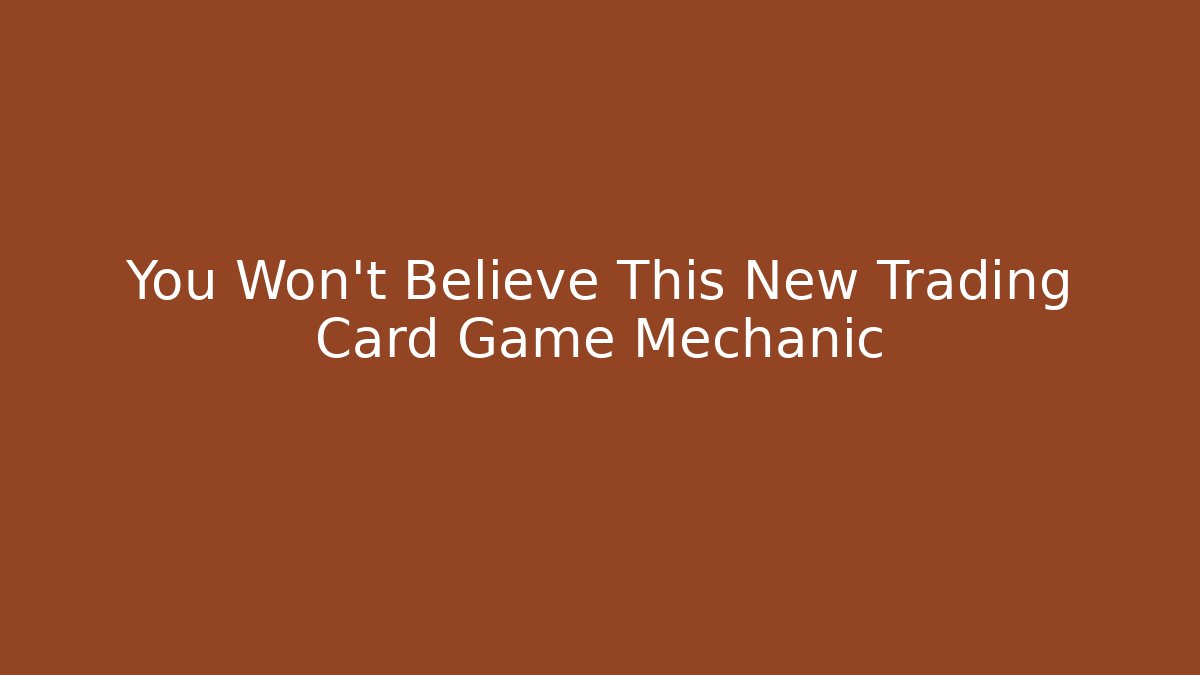 You Won't Believe This New Trading Card Game Mechanic