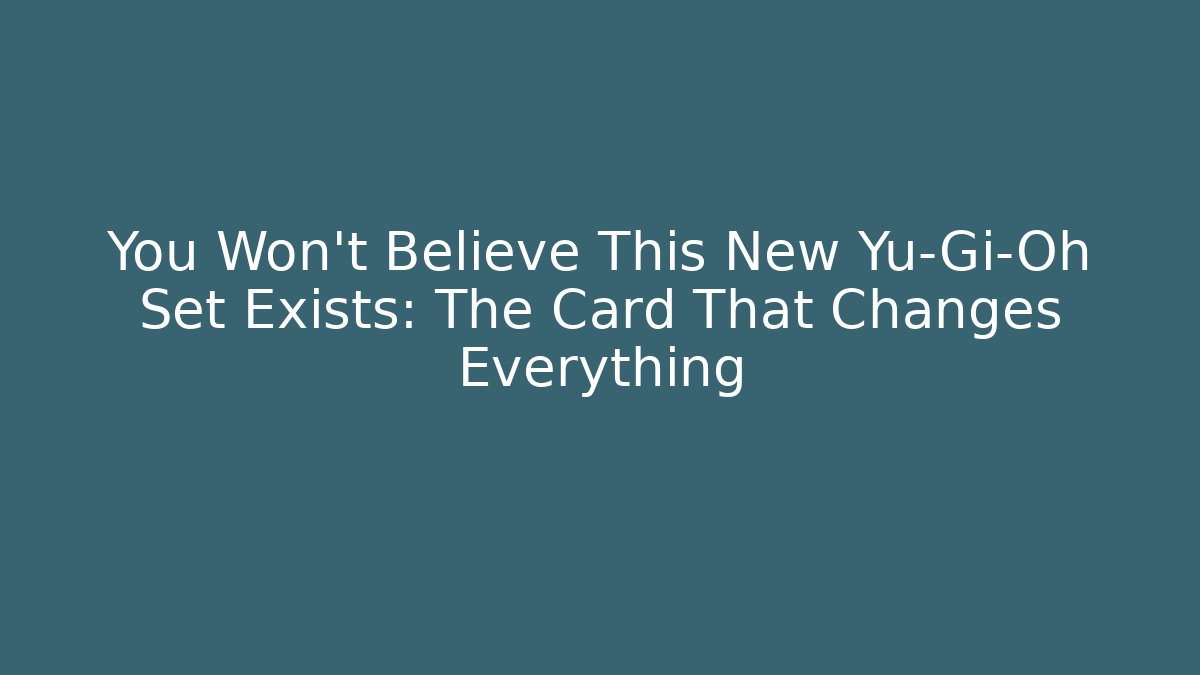You Won't Believe This New Yu-Gi-Oh Set Exists: The Card That Changes Everything