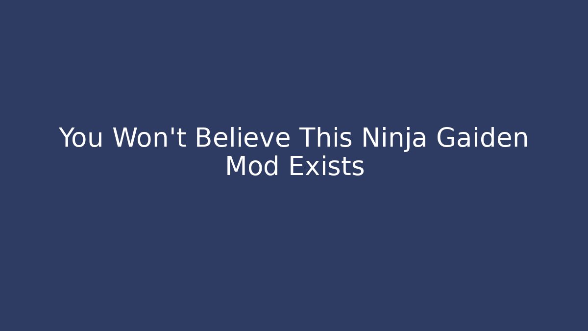 You Won't Believe This Ninja Gaiden Mod Exists