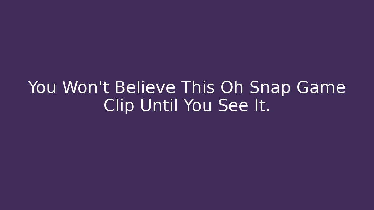You Won't Believe This Oh Snap Game Clip Until You See It.