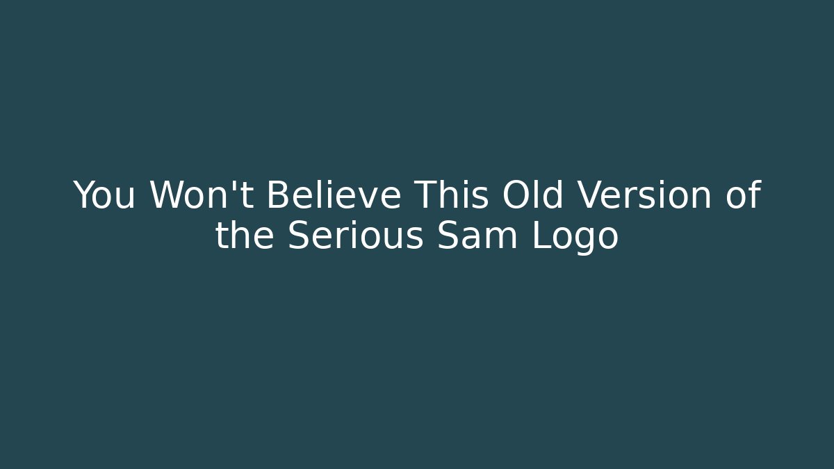 You Won't Believe This Old Version of the Serious Sam Logo