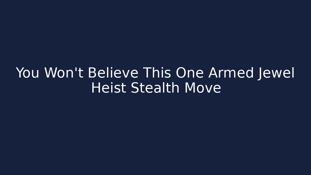 You Won't Believe This One Armed Jewel Heist Stealth Move