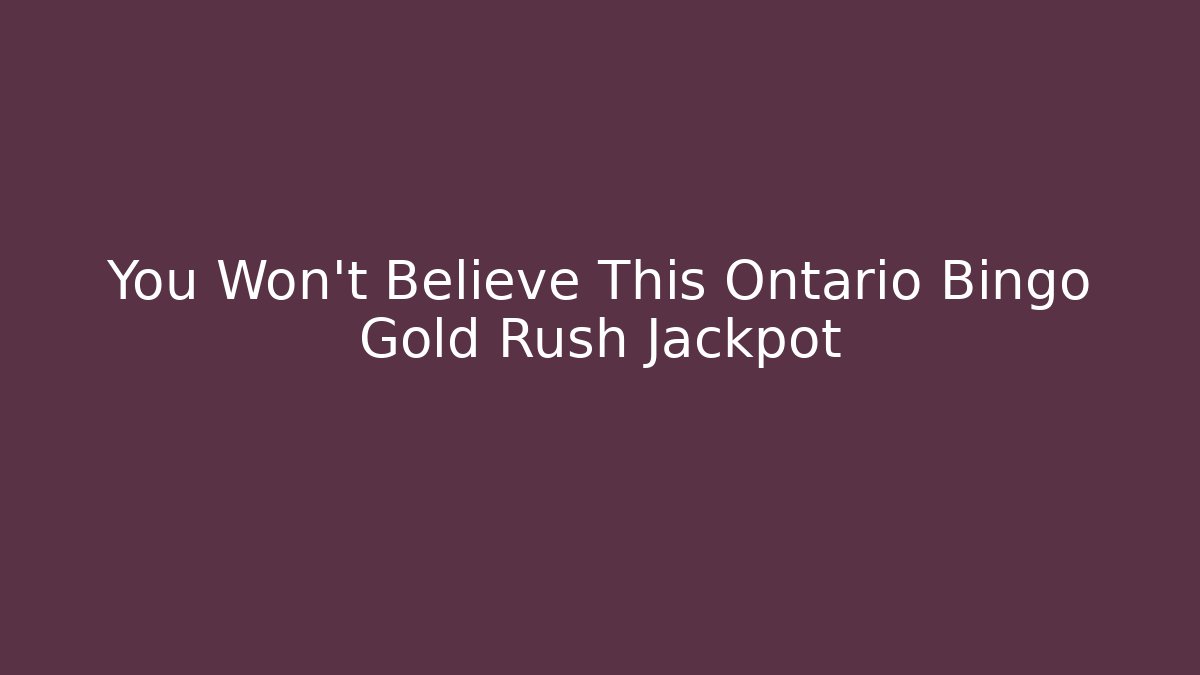 You Won't Believe This Ontario Bingo Gold Rush Jackpot