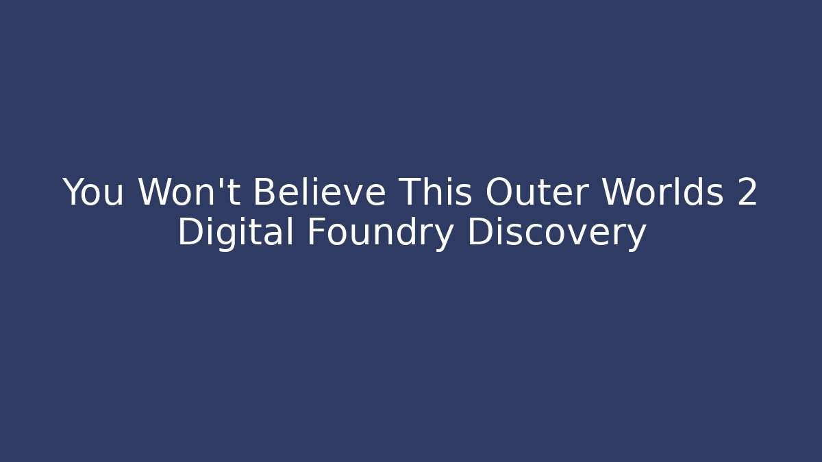 You Won't Believe This Outer Worlds 2 Digital Foundry Discovery