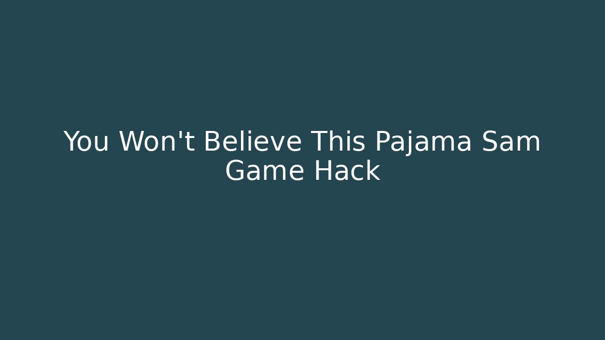 You Won't Believe This Pajama Sam Game Hack