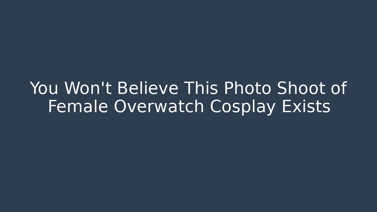 You Won't Believe This Photo Shoot of Female Overwatch Cosplay Exists