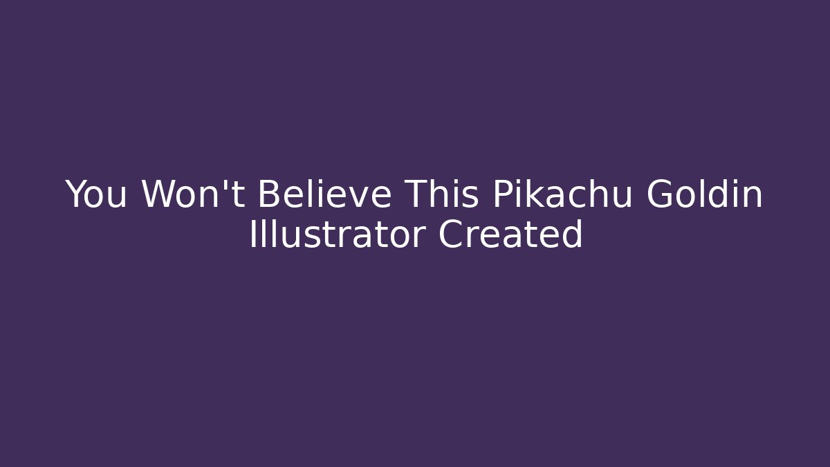 You Won't Believe This Pikachu Goldin Illustrator Created
