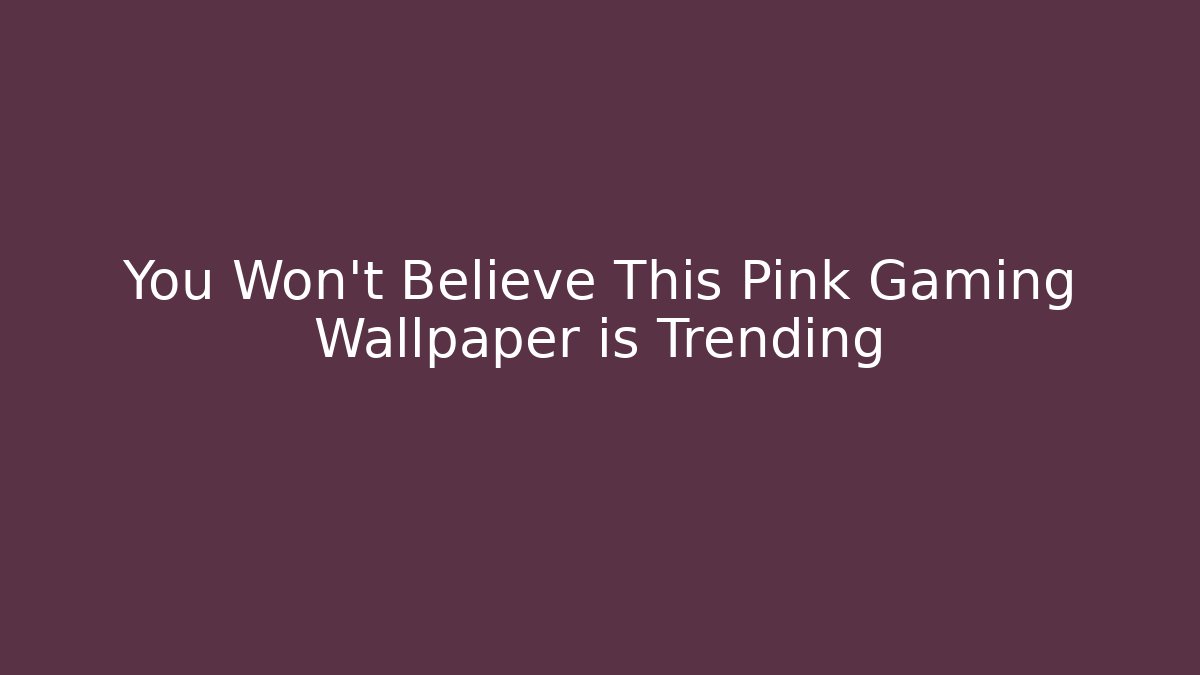 You Won't Believe This Pink Gaming Wallpaper is Trending