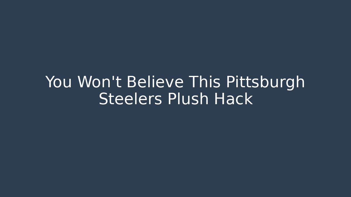 You Won't Believe This Pittsburgh Steelers Plush Hack