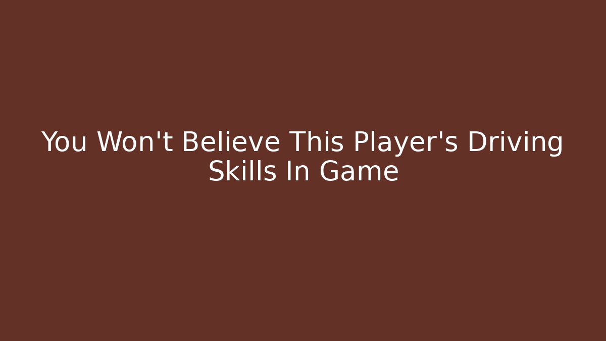 You Won't Believe This Player's Driving Skills In Game