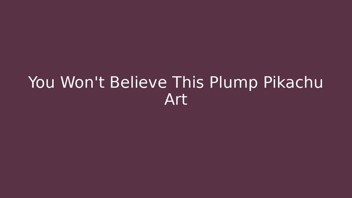 You Won't Believe This Plump Pikachu Art - Critter Realm