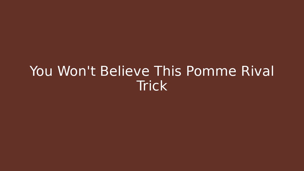 You Won't Believe This Pomme Rival Trick